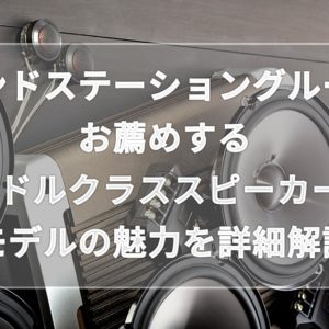 厳選したミドルクラススピーカー4機種を詳細解説